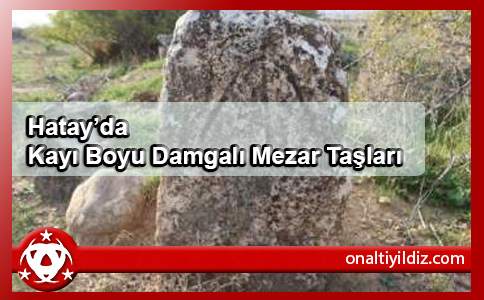 Hatay’da Kayı Boyu Damgalı Mezar Taşları