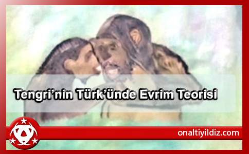 Tengri’nin Türk’ünde Evrim Teorisi
