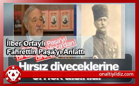 İlber Ortaylı Fahrettin Paşa'yı Anlattı