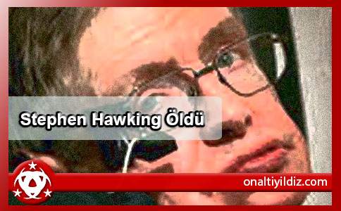  Stephen Hawking  Öldü