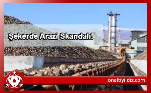 Şekerde Arazi Skandalı!