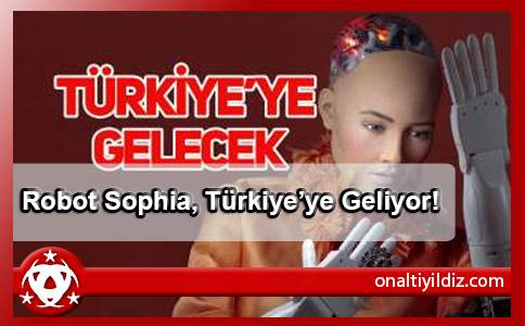 Robot Sophia, Türkiye’ye Geliyor!