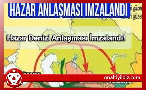 Hazar Denizi Anlaşması İmzalandı!