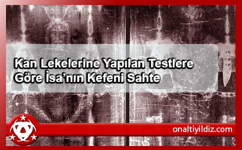 Kan Lekelerine Yapılan Testlere Göre İsa’nın Kefeni Sahte