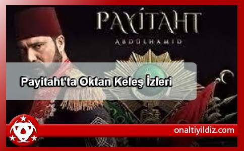 Payitaht'ta Oktan Keleş İzleri