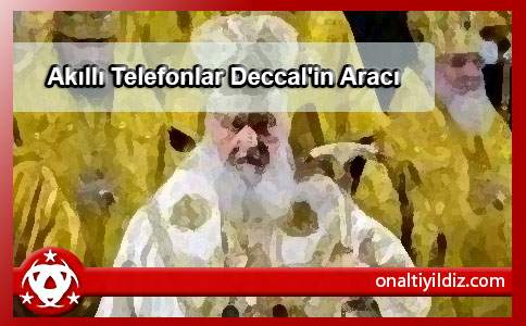 Akıllı Telefonlar Deccal'in Aracı