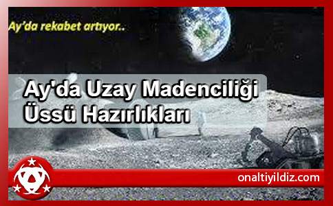 Ay'da Uzay Madenciliği Üssü Hazırlıkları