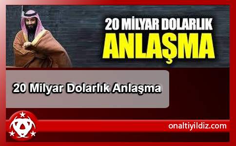 20 Milyar Dolarlık Anlaşma