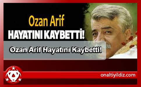 Ozan Arif Hayatını Kaybetti!