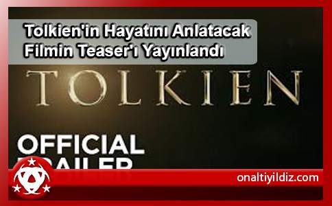 Tolkien'in Hayatını Anlatacak Filmin Teaser'ı Yayınlandı