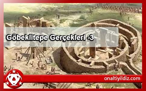 Göbeklitepe Gerçekleri -3