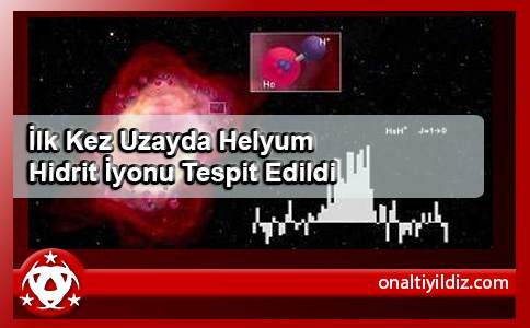 İlk Kez Uzayda Helyum Hidrit İyonu Tespit Edildi