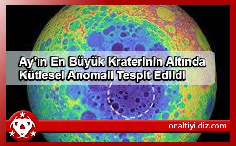 Ay’ın En Büyük Kraterinin Altında Kütlesel Anomali Tespit Edildi