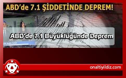 ABD'de 7.1 Büyüklüğünde Deprem