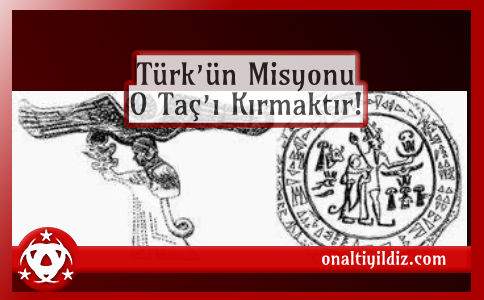 Türk’ün Misyonu O Taç’ı Kırmaktır!