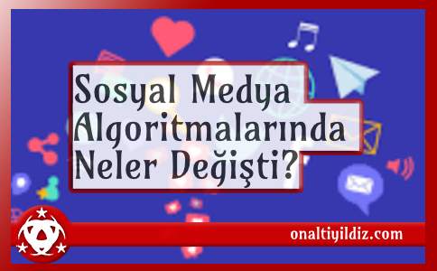 Sosyal Medya Algoritmalarında Neler Değişti?