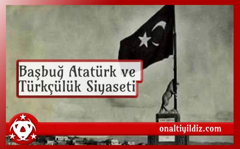 Başbuğ Atatürk ve Türkçülük Siyaseti