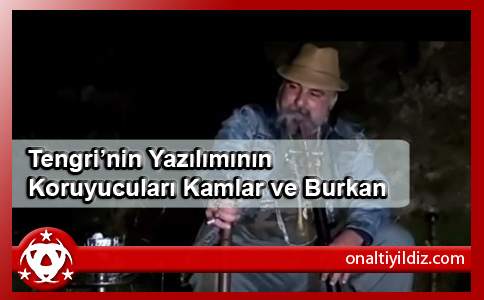 Tengri’nin Yazılımının Koruyucuları Kamlar ve Burkan