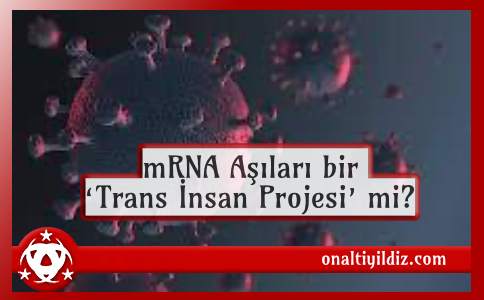 mRNA Aşıları bir ‘Trans İnsan Projesi’ mi?