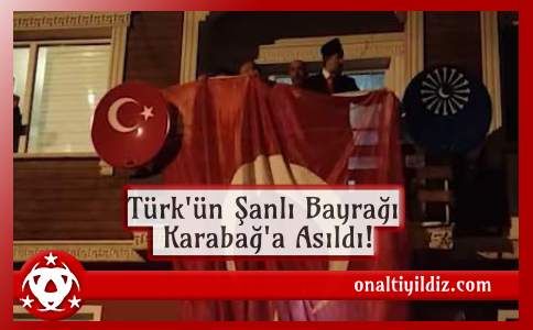 Türk'ün Şanlı Bayrağı Karabağ'a Asıldı!
