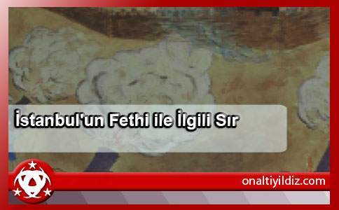 İstanbul'un Fethi ile İlgili Sır