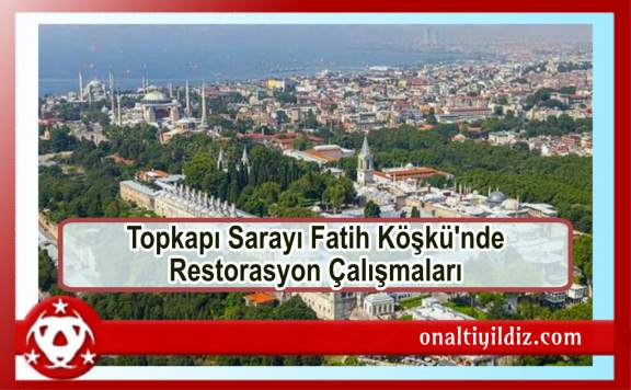 Topkapı Sarayı Fatih Köşkü'nde Restorasyon Çalışmaları