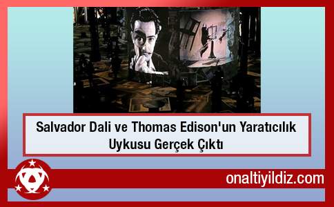 Salvador Dali ve Thomas Edison'un Yaratıcılık Uykusu Gerçek Çıktı