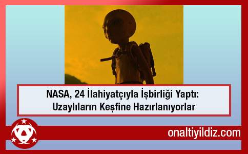 NASA, 24 İlahiyatçıyla İşbirliği Yaptı: Uzaylıların Keşfine Hazırlanıyorlar