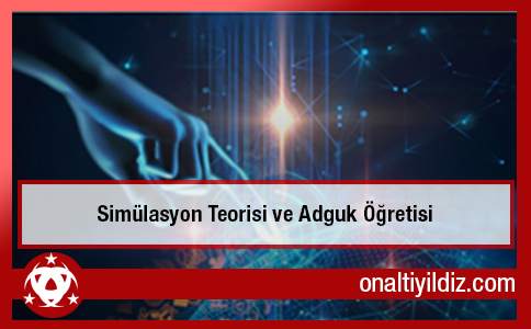 Simülasyon Teorisi ve Adguk Öğretisi