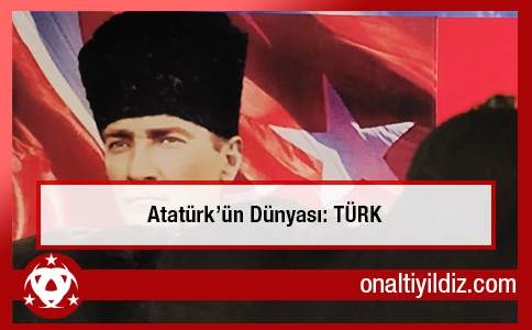 Atatürk'ün Dünyası: TÜRK