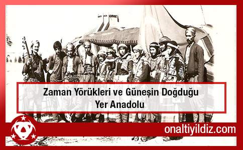 Zaman Yörükleri ve Güneşin Doğduğu Yer Anadolu