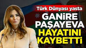  Ganire Paşayeva Hayatını Kaybetti