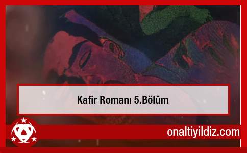 Kafir Romanı 5.Bölüm