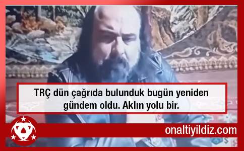 TRÇ dün çağrıda bulunduk bugün yeniden gündem oldu. Aklın yolu bir.