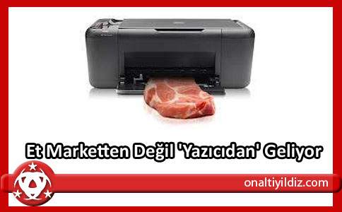 Et Marketten Değil 'Yazıcıdan' Geliyor