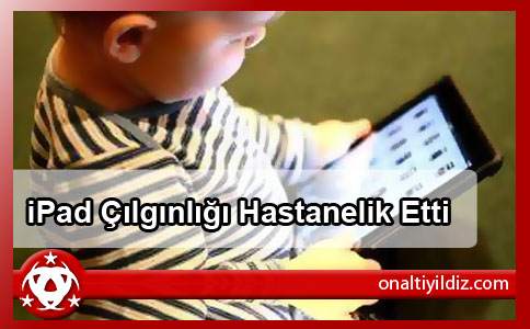 iPad Çılgınlığı Hastanelik Etti