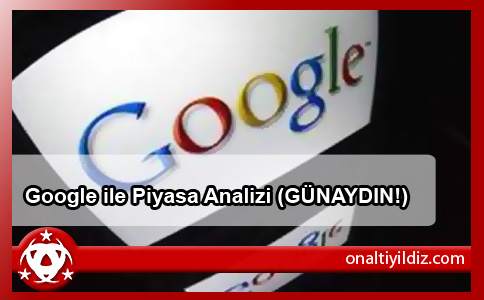 Google ile Piyasa Analizi (GÜNAYDIN!)