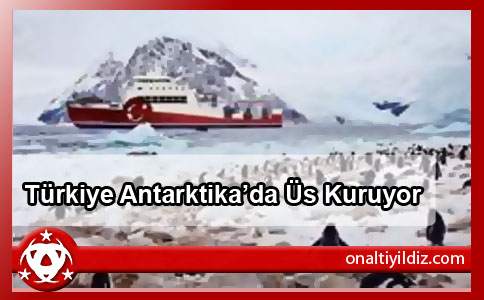 Türkiye Antartika’da Üs Kuruyor