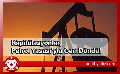 Kapitülasyonlar, Petrol Yasası’yla Geri Döndü!