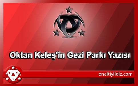 Oktan Keleş'in Gezi Parkı Yazısı