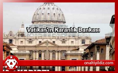 Vatikan In Karanlik Bankasi On Alti Yildiz