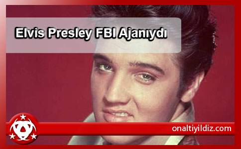 Elvis Presley FBI Ajanıydı