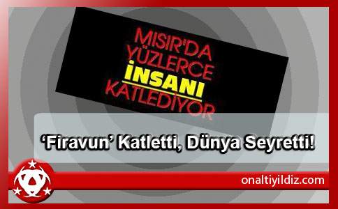 ‘Firavun’ Katletti, Dünya Seyretti!