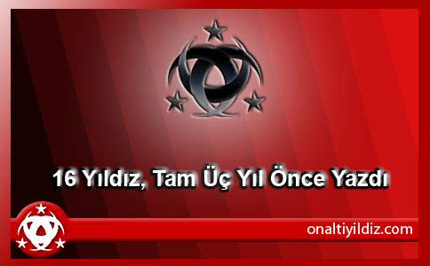 16 Yıldız, Tam Üç Yıl Önce Yazdı