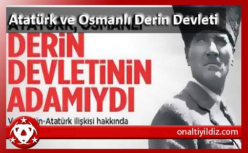 Atatürk ve Osmanlı Derin Devleti