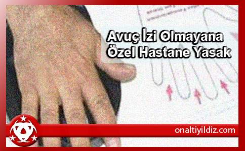 Avuç İzi Olmayana Özel Hastane Yasak