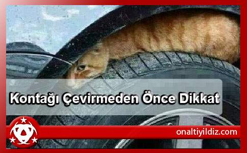 Kontağı Çevirmeden Önce Dikkat