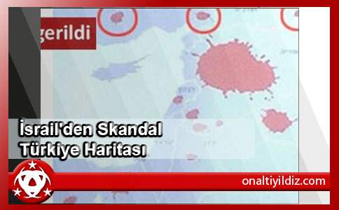 İsrail'den Skandal Türkiye Haritası