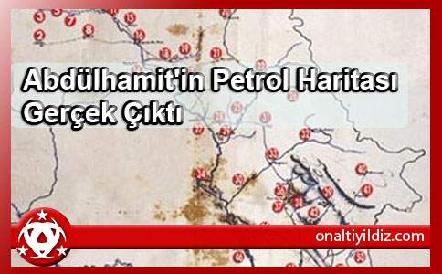 Abdülhamit'in Petrol Haritası Gerçek Çıktı
