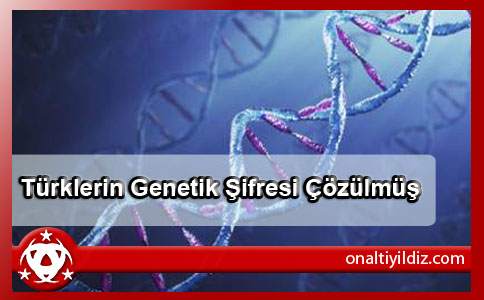 Türklerin Genetik Şifresi Çözülmüş